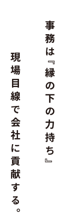 事務は『縁の下の力持ち』現場目線で会社に貢献する。
